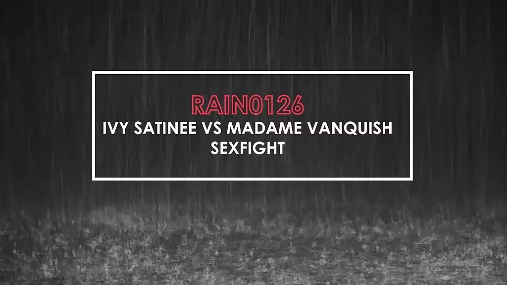 rain0126 ivy satinee vs madame vanquish sexfight